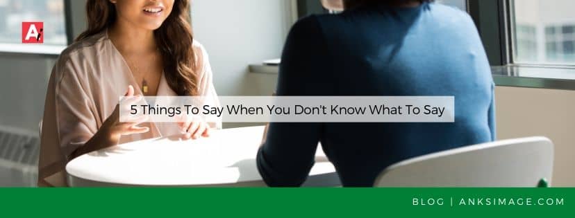 what to say when you don't know what to say anksimage
