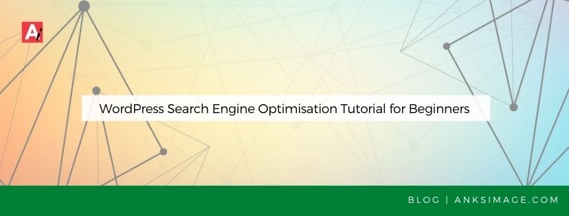 WordPress Search Engine Optimisation Tutorial for Beginners wordpress seo tutorial for beginners anksimage