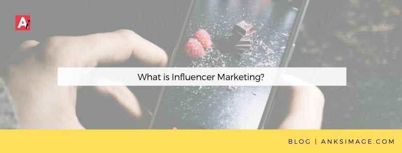 what is influencer marketing anksimage