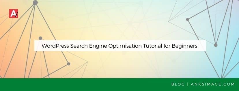 WordPress Search Engine Optimisation Tutorial for Beginners wordpress seo tutorial for beginners anksimage